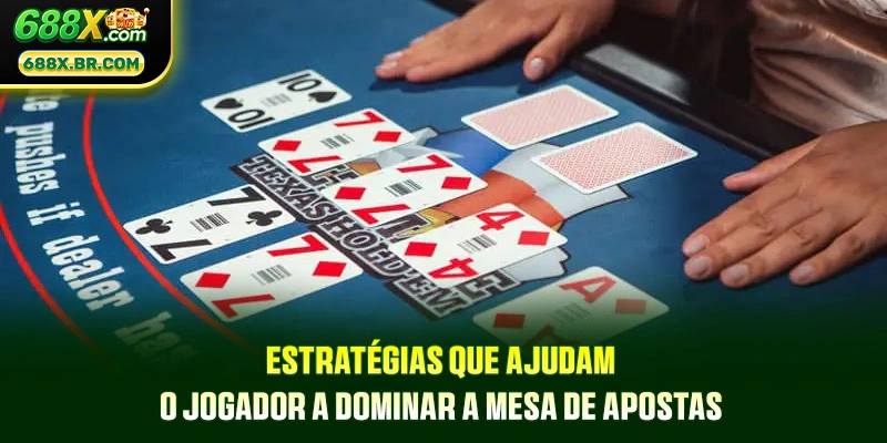 Estratégias que ajudam o jogador a dominar a mesa de apostas