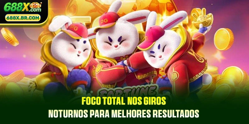 Foco total nos giros noturnos para melhores resultados