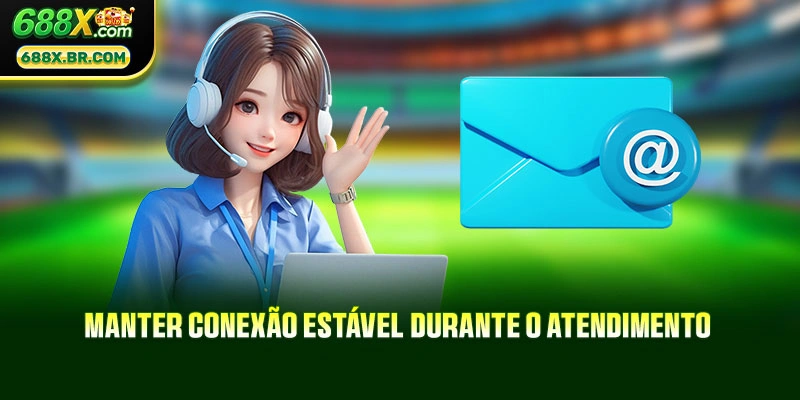 Manter conexão estável durante o atendimento