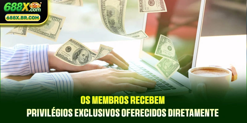 Os membros recebem privilégios exclusivos oferecidos diretamente