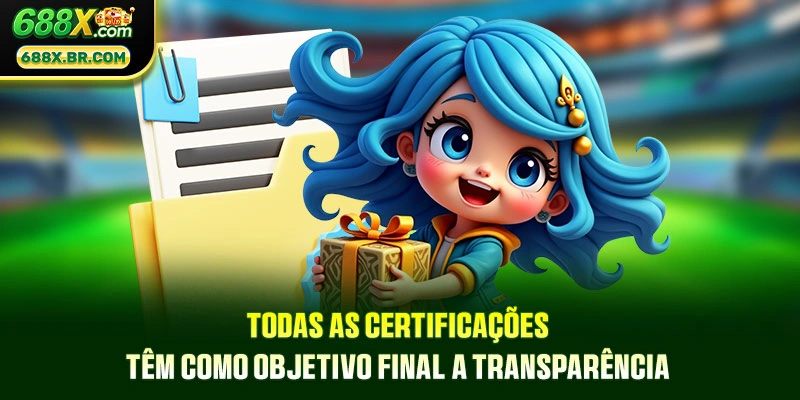 Todas as certificações têm como objetivo final a transparência